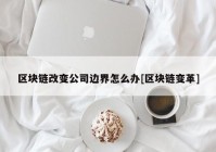 区块链改变公司边界怎么办[区块链变革]
