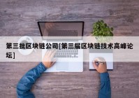 第三批区块链公司[第三届区块链技术高峰论坛]
