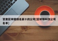 甘肃区块链排名前十的公司[区块链科技公司名单]