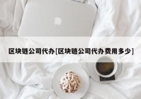 区块链公司代办[区块链公司代办费用多少]