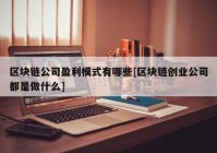 区块链公司盈利模式有哪些[区块链创业公司都是做什么]