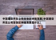 中装建设开出公司首张区块链发票[中装建设开出公司首张区块链发票是什么]