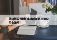 区块链公司blockchain[区块链公司合法吗]