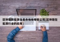 区块链新能源交易市场有哪些公司[区块链在能源行业的应用]