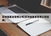 区块链基金管理公司[区块链基金管理公司招聘]