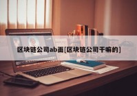 区块链公司ab面[区块链公司干嘛的]