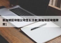 新加坡区块链公司怎么注册[新加坡区块链牌照]