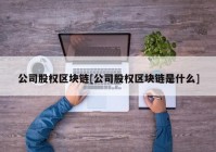 公司股权区块链[公司股权区块链是什么]